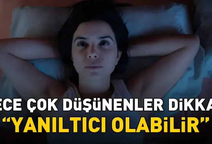Gece çok düşünenler dikkat! Uzman isim 'Yanıltıcı olabilir' diyerek uyardı