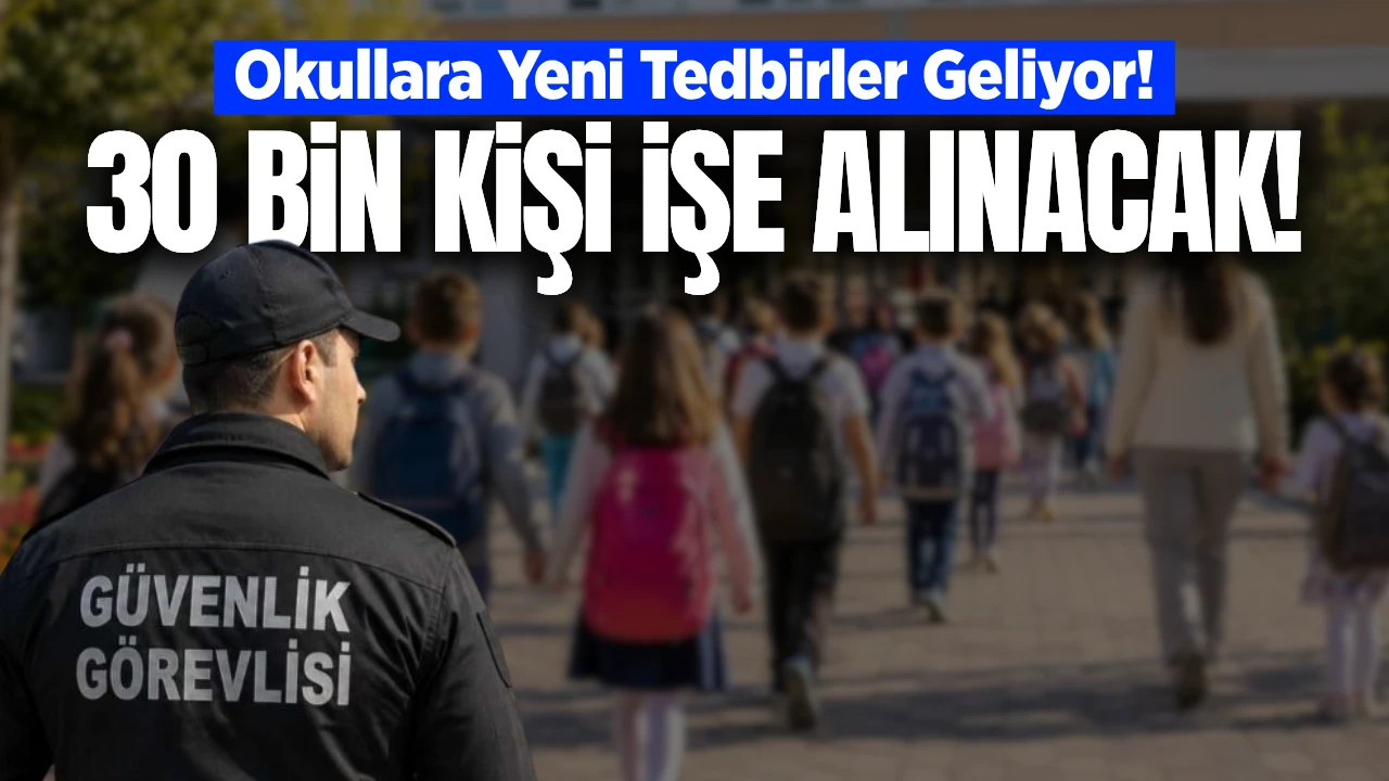 Okullarda Yeni Dönem Öncesi Alarm: 30 Bin Güvenlik Görevlisi İstihdam Edilecek